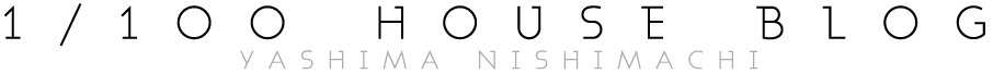 1/100 HOUSE BLOG - ˌătH[ | Ђ܂sY